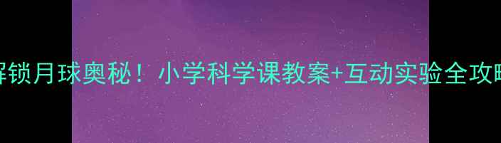 图片 🌕解锁月球奥秘！小学科学课教案+互动实验全攻略✨