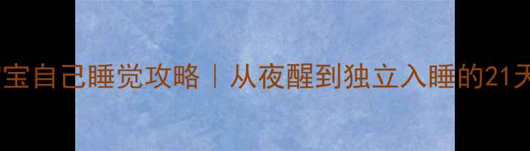 图片 🌙3-6岁宝宝自己睡觉攻略｜从夜醒到独立入睡的21天养成计划