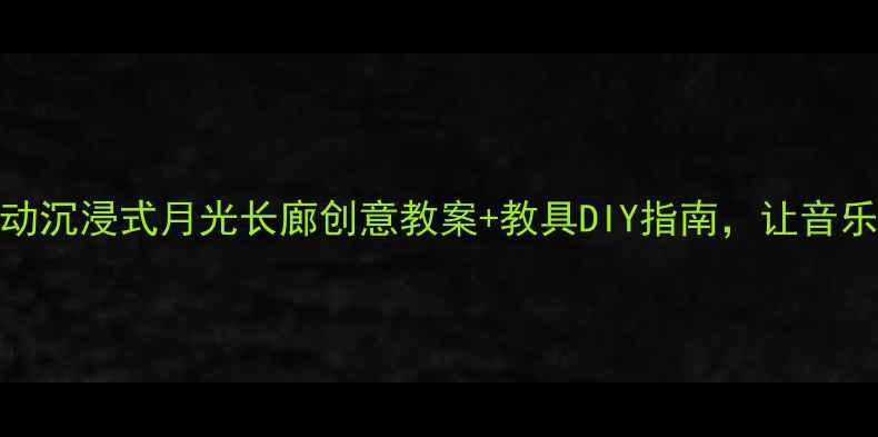 图片 🌙中班音乐活动沉浸式月光长廊创意教案+教具DIY指南，让音乐游戏点亮童年