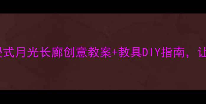 图片 🌙中班音乐活动沉浸式月光长廊创意教案+教具DIY指南，让音乐游戏点亮童年2