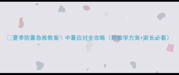 图片 🌞夏季防暑急救教案｜中暑应对全攻略（附教学方案+家长必看）