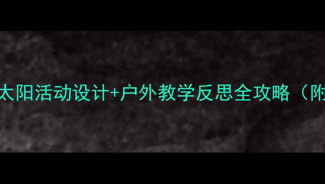 图片 🌞小班教案晒太阳活动设计+户外教学反思全攻略（附观察记录表）