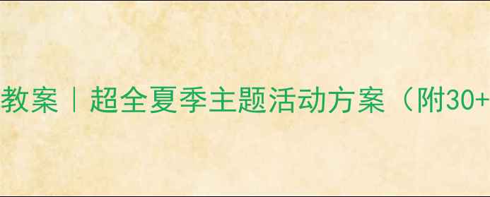 图片 🌞幼儿园夏天到了教案｜超全夏季主题活动方案（附30+游戏+手工教程）1