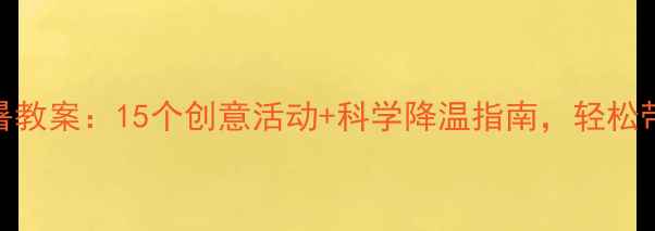 图片 🌞幼儿园夏日防暑教案：15个创意活动+科学降温指南，轻松带娃过清凉一夏！