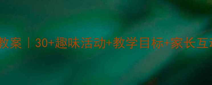 图片 🌞幼儿园大班夏天主题教案｜30+趣味活动+教学目标+家长互动指南（附资源包）🔥2