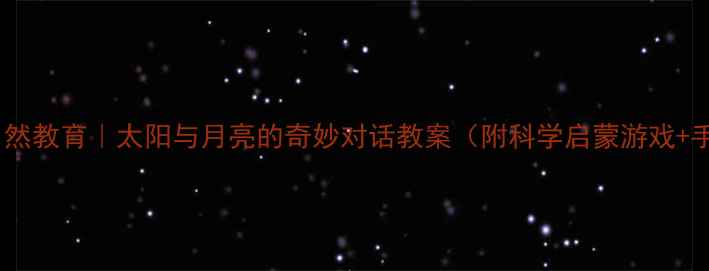 图片 🌞幼儿园自然教育｜太阳与月亮的奇妙对话教案（附科学启蒙游戏+手工教程）1