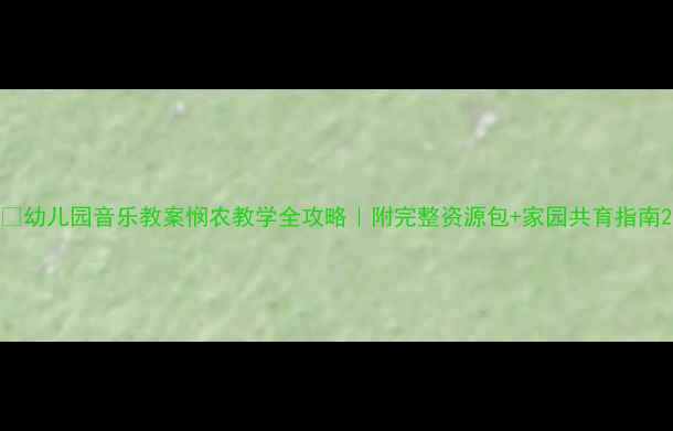 图片 🌞幼儿园音乐教案悯农教学全攻略｜附完整资源包+家园共育指南2