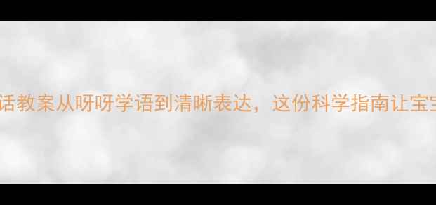 图片 🌟0-3岁宝宝说话教案从呀呀学语到清晰表达，这份科学指南让宝宝开口早一步！