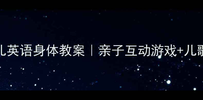 图片 🌟0-6岁宝宝必看超实用幼儿英语身体教案｜亲子互动游戏+儿歌+单词卡（附免费资源包）