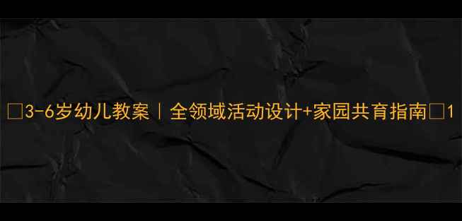 图片 🌟3-6岁幼儿教案｜全领域活动设计+家园共育指南🌟1