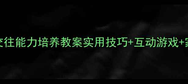 图片 🌟3-6岁幼儿社会交往能力培养教案实用技巧+互动游戏+家长指导全攻略🌟2