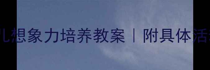 图片 🌟5个游戏+3个技巧幼儿想象力培养教案｜附具体活动步骤+家长指导手册1