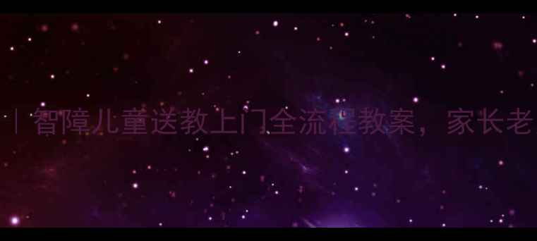 图片 🌟5步打造｜智障儿童送教上门全流程教案，家长老师必备🌟1