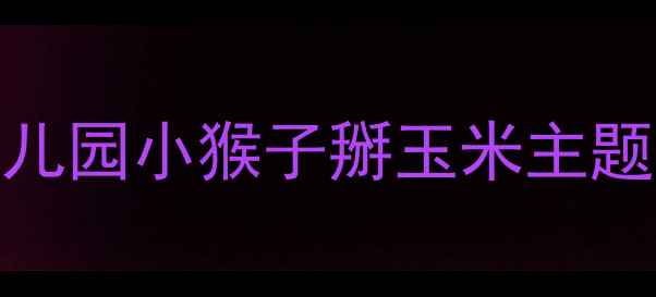 图片 🌟5步搞定！幼儿园小猴子掰玉米主题教案全攻略🌟1