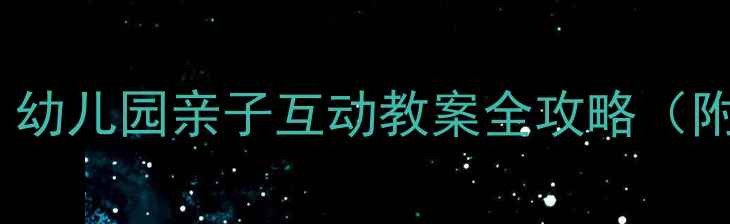 图片 🌟Bobby的日常：幼儿园亲子互动教案全攻略（附30天活动方案）