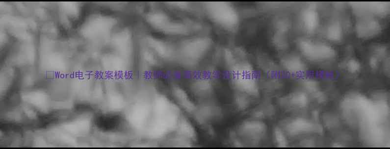 图片 🌟Word电子教案模板｜教师必备高效教学设计指南（附20+实用模板）
