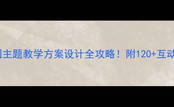 图片 🌟aoouiu幼儿教案幼儿园主题教学方案设计全攻略！附120+互动活动模板（附资源包）1