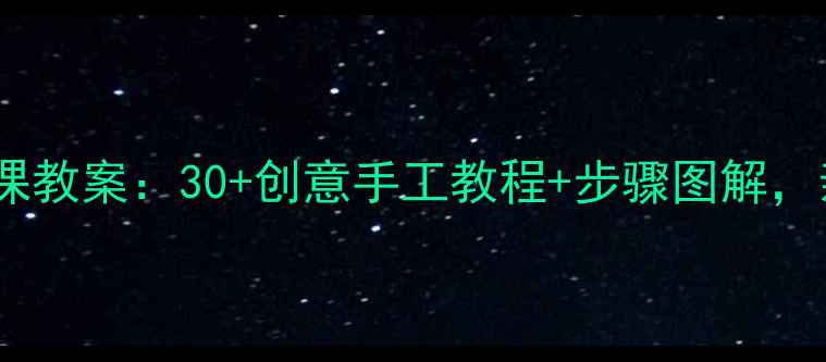 图片 🌟一年级下册手工课教案：30+创意手工教程+步骤图解，亲子互动必备！🌟1