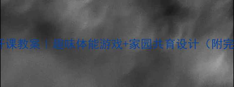 图片 🌟中班体育公开课教案｜趣味体能游戏+家园共育设计（附完整教学方案）2