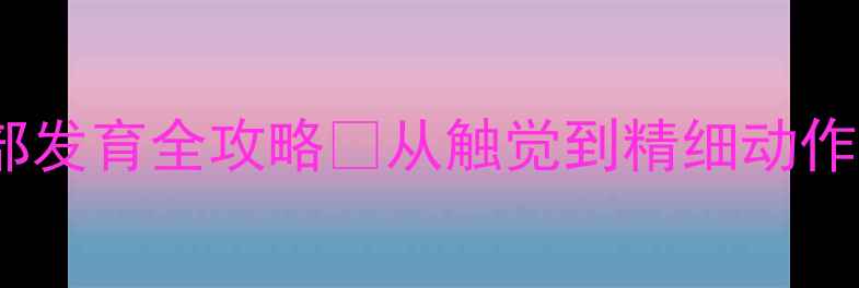 图片 🌟中班宝宝必看！手部发育全攻略✨从触觉到精细动作，玩出小手灵活性🎨2