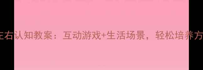 图片 🌟中班左右认知教案：互动游戏+生活场景，轻松培养方向感🌟2