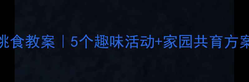图片 🌟中班幼儿吃饭不挑食教案｜5个趣味活动+家园共育方案（附详细执行表）