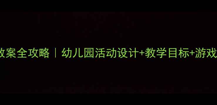 图片 🌟中班幼儿教育学教案全攻略｜幼儿园活动设计+教学目标+游戏案例（附资源包）1