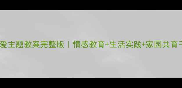 图片 🌟中班幼儿爱主题教案完整版｜情感教育+生活实践+家园共育干货分享🌟1