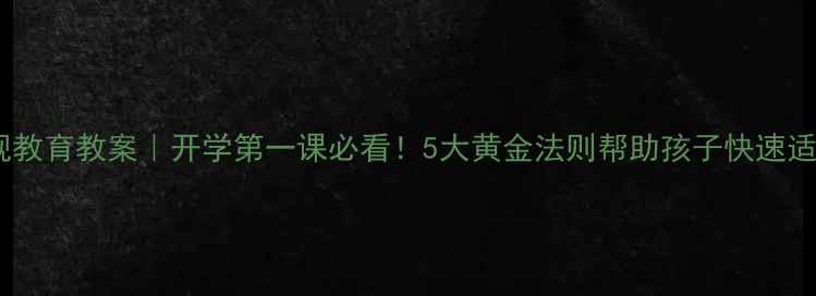 图片 🌟中班开学常规教育教案｜开学第一课必看！5大黄金法则帮助孩子快速适应幼儿园生活1