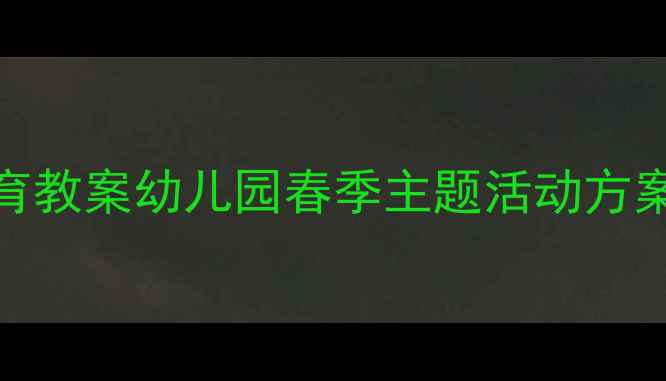 图片 🌟中班快乐教育教案幼儿园春季主题活动方案（附资源包）