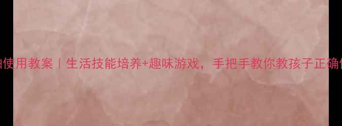 图片 🌟中班手帕使用教案｜生活技能培养+趣味游戏，手把手教你教孩子正确使用手帕🌟