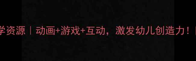 图片 🌟中班教案动画教学资源｜动画+游戏+互动，激发幼儿创造力！附20个免费素材包1