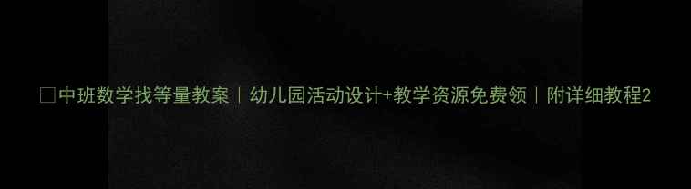 图片 🌟中班数学找等量教案｜幼儿园活动设计+教学资源免费领｜附详细教程2