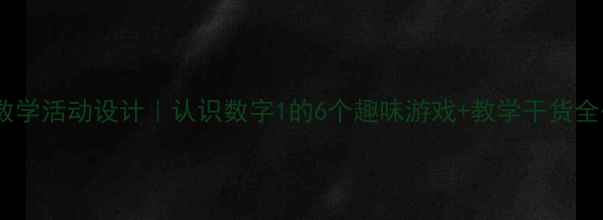 图片 🌟中班数学活动设计｜认识数字1的6个趣味游戏+教学干货全公开🌟2