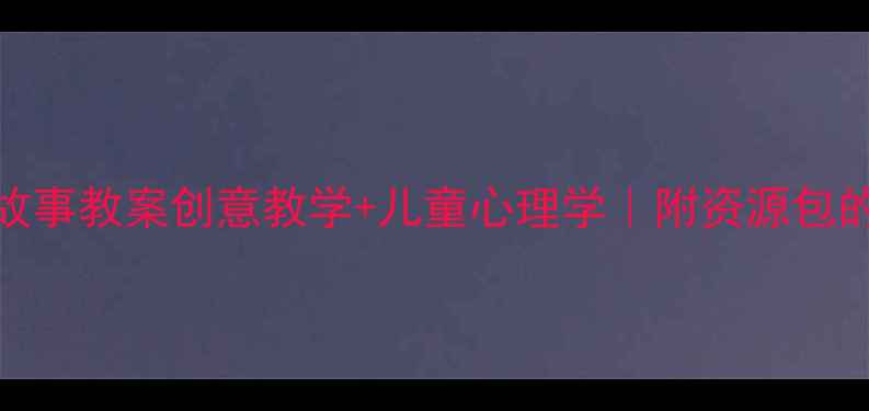 图片 🌟中班活动故事教案创意教学+儿童心理学｜附资源包的完整方案📚