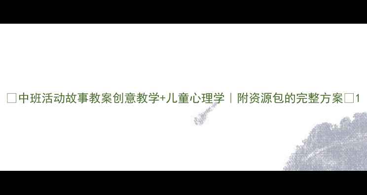 图片 🌟中班活动故事教案创意教学+儿童心理学｜附资源包的完整方案📚1