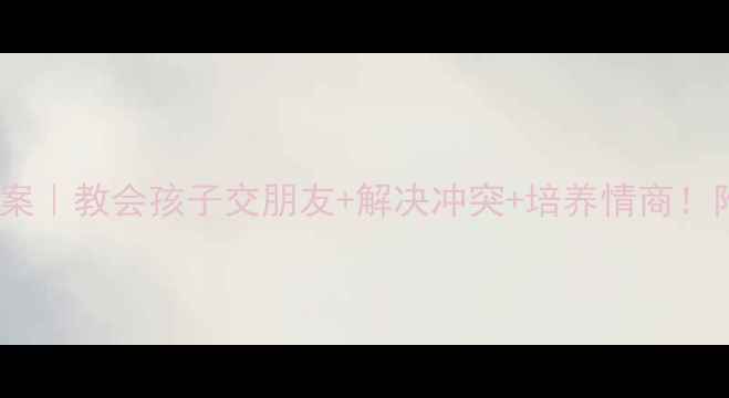 图片 🌟中班社交课教案｜教会孩子交朋友+解决冲突+培养情商！附详细活动方案2