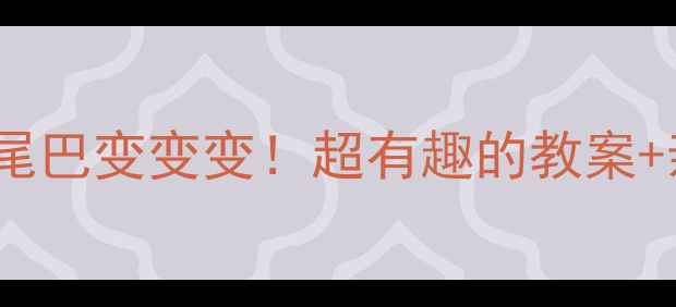 图片 🌟中班科学活动｜动物尾巴变变变！超有趣的教案+亲子互动玩法全公开🦔2