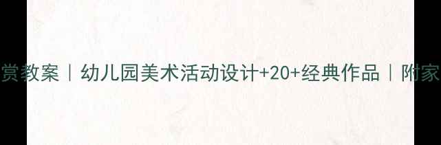 图片 🌟中班绘画欣赏教案｜幼儿园美术活动设计+20+经典作品｜附家长指导手册✨