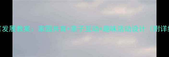 图片 🌟中班语言发展教案：家园共育+亲子互动+趣味活动设计（附详细教程）🌟