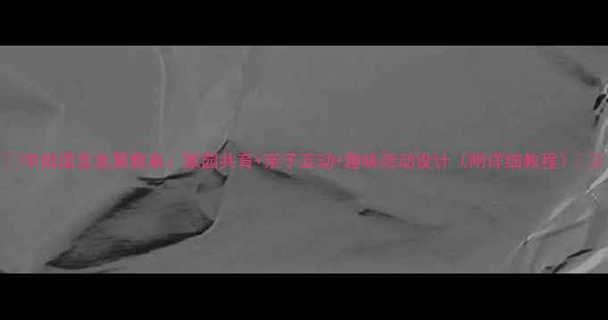 图片 🌟中班语言发展教案：家园共育+亲子互动+趣味活动设计（附详细教程）🌟2