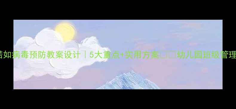 图片 🌟中班诺如病毒预防教案设计｜5大重点+实用方案📚✨幼儿园班级管理必备！1