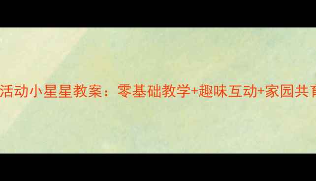 图片 🌟中班音乐活动小星星教案：零基础教学+趣味互动+家园共育全攻略🌟1