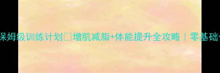 图片 🌟五公里武装越野保姆级训练计划✅增肌减脂+体能提升全攻略｜零基础也能3周见效🏃♀️