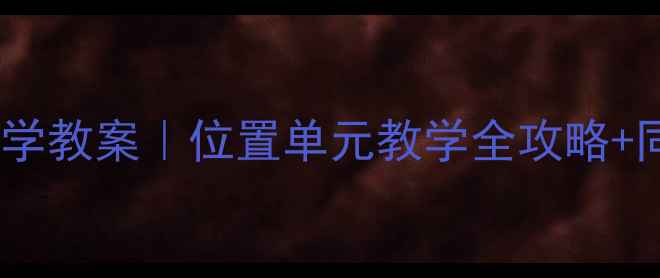 图片 🌟人教版五年级数学教案｜位置单元教学全攻略+同步练习+知识点✅