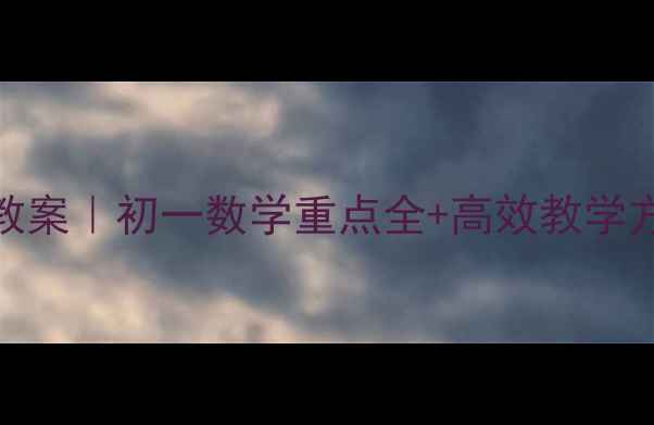 图片 🌟人教版初一上册数学教案｜初一数学重点全+高效教学方案（附详细课堂设计）