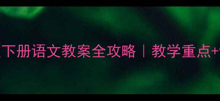 图片 🌟人教版小学五年级下册语文教案全攻略｜教学重点+课堂活动+知识点📚1