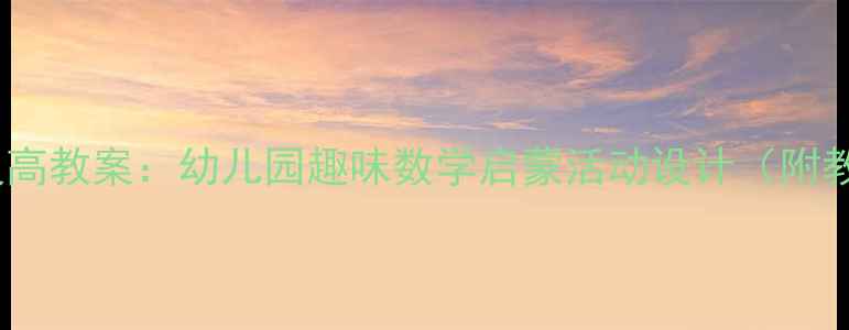 图片 🌟什么结子高又高教案：幼儿园趣味数学启蒙活动设计（附教学视频+课件）