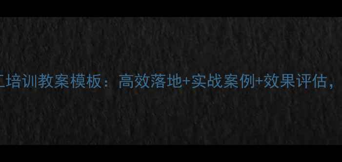 图片 🌟企业员工培训教案模板：高效落地+实战案例+效果评估，HR必看！2