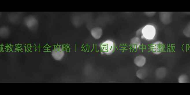 图片 🌟健康领域教案设计全攻略｜幼儿园小学初中完整版（附资源包）